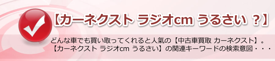 【カーネクスト ラジオcm うるさい ？】